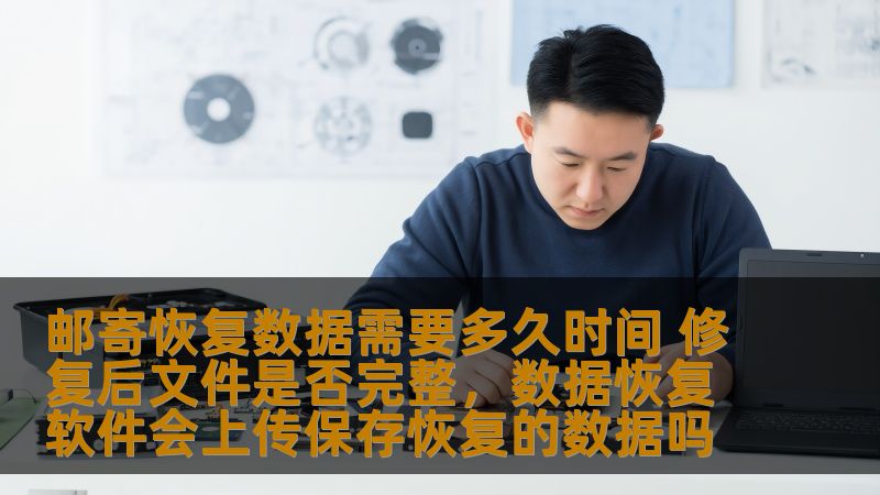 邮寄恢复数据需要多久时间 修复后文件是否完整,数据恢复软件会上传保存恢复的数据吗 邮寄恢复数据需要多久时间 修复后文件是否完整,数据恢复软件会上传保存恢复的数据吗