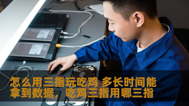 怎么用三指玩吃鸡 多长时间能拿到数据，吃鸡三指用哪三指