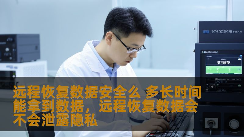 远程恢复数据安全么 多长时间能拿到数据，远程恢复数据会不会泄露隐私