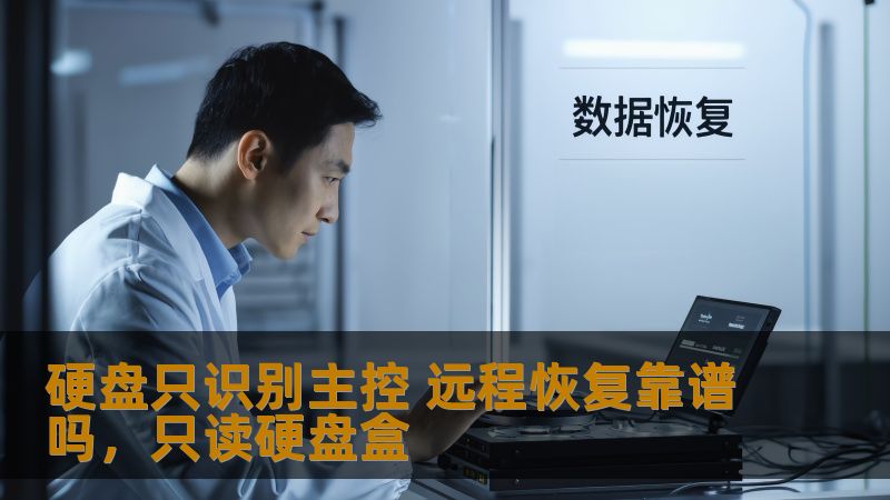 硬盘只识别主控 远程恢复靠谱吗，只读硬盘盒