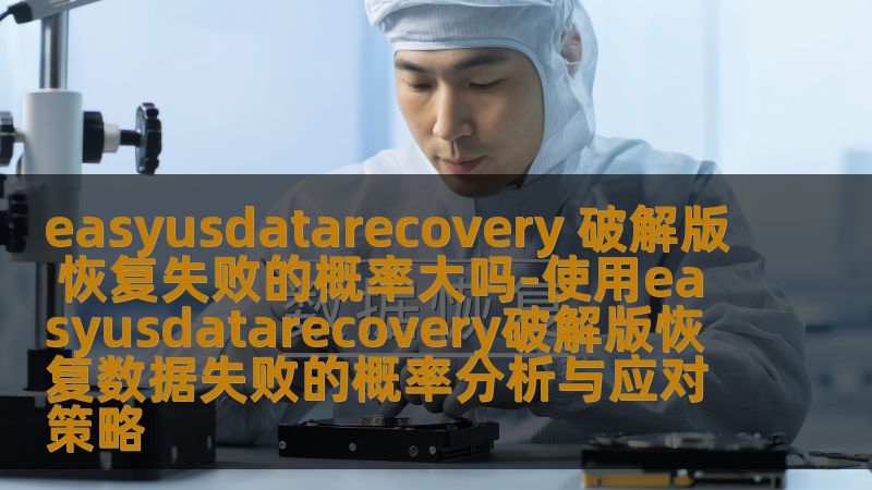 easyusdatarecovery 破解版 恢复失败的概率大吗-使用easyusdatarecovery破解版恢复数据失败的概率分析与应对策略 easyusdatarecovery 破解版 恢复失败的概率大吗-使用easyusdatarecovery破解版恢复数据失败的概率分析与应对策略
