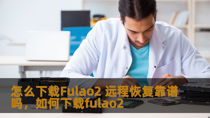 怎么下载Fulao2 远程恢复靠谱吗，如何下载fulao2