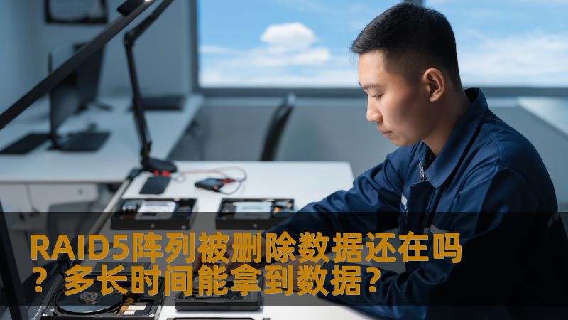 RAID5阵列被删除数据还在吗?多长时间能拿到数据? RAID5阵列被删除数据还在吗?多长时间能拿到数据?