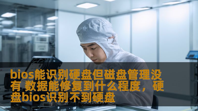 bios能识别硬盘但磁盘管理没有 数据能修复到什么程度，硬盘bios识别不到硬盘