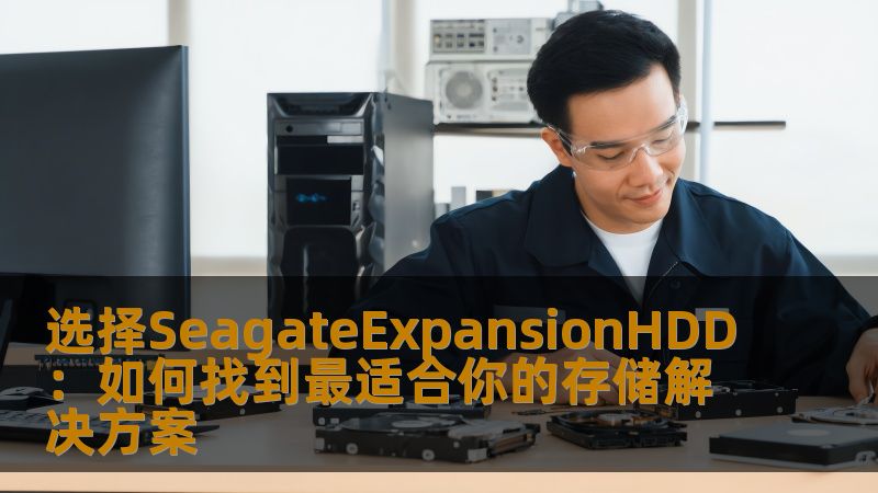 选择SeagateExpansionHDD:如何找到最适合你的存储解决方案 选择SeagateExpansionHDD:如何找到最适合你的存储解决方案
