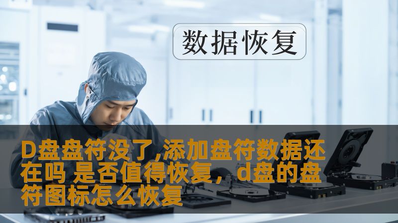 D盘盘符没了,添加盘符数据还在吗 是否值得恢复,d盘的盘符图标怎么恢复 D盘盘符没了,添加盘符数据还在吗 是否值得恢复,d盘的盘符图标怎么恢复