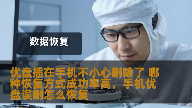 优盘插在手机不小心删除了 哪种恢复方式成功率高,手机优盘误删怎么恢复 优盘插在手机不小心删除了 哪种恢复方式成功率高,手机优盘误删怎么恢复
