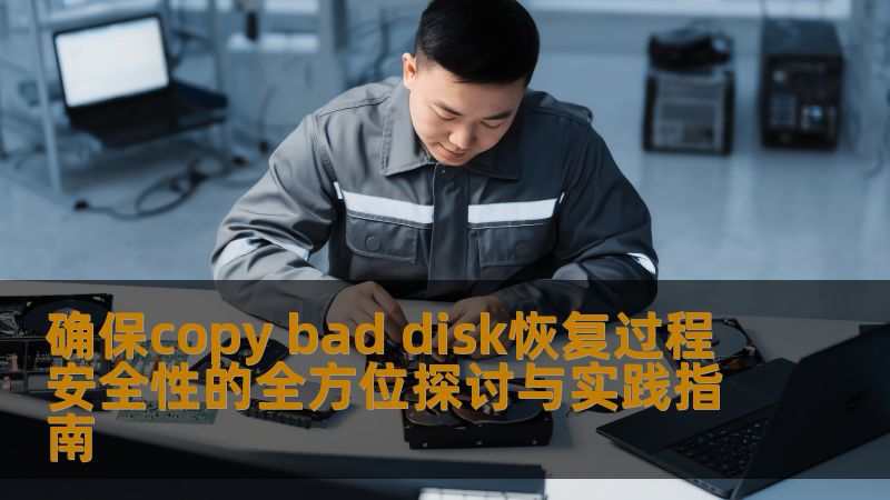 确保copy bad disk恢复过程安全性的全方位探讨与实践指南 确保copy bad disk恢复过程安全性的全方位探讨与实践指南
