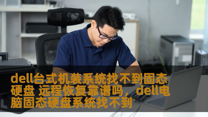 dell台式机装系统找不到固态硬盘 远程恢复靠谱吗，dell电脑固态硬盘系统找不到