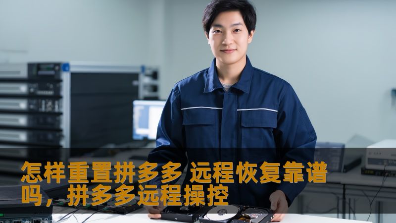 怎样重置拼多多 远程恢复靠谱吗,拼多多远程操控 怎样重置拼多多 远程恢复靠谱吗,拼多多远程操控