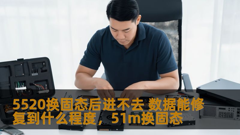 5520换固态后进不去 数据能修复到什么程度，51m换固态