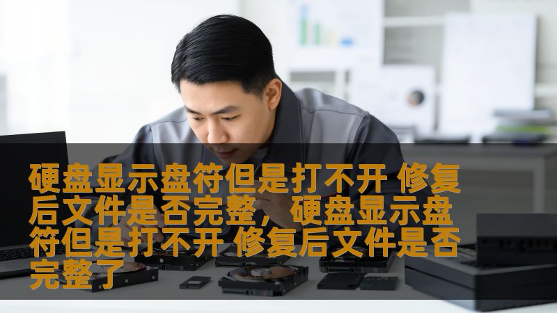 硬盘显示盘符但是打不开 修复后文件是否完整，硬盘显示盘符但是打不开 修复后文件是否完整了