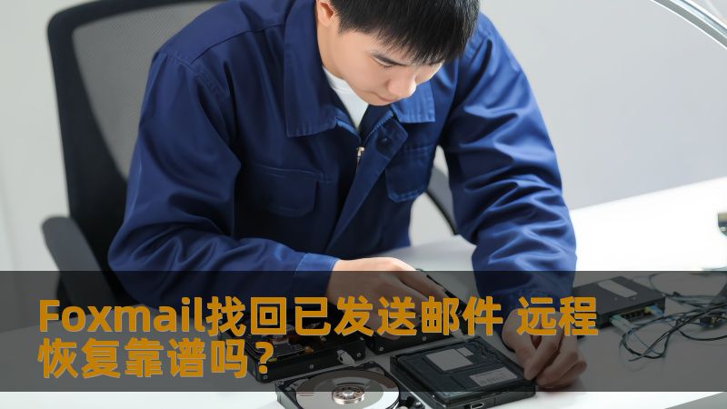 Foxmail找回已发送邮件 远程恢复靠谱吗? Foxmail找回已发送邮件 远程恢复靠谱吗?