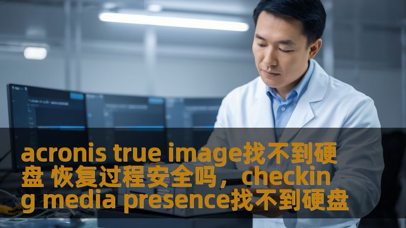 acronis true image找不到硬盘 恢复过程安全吗，checking media presence找不到硬盘