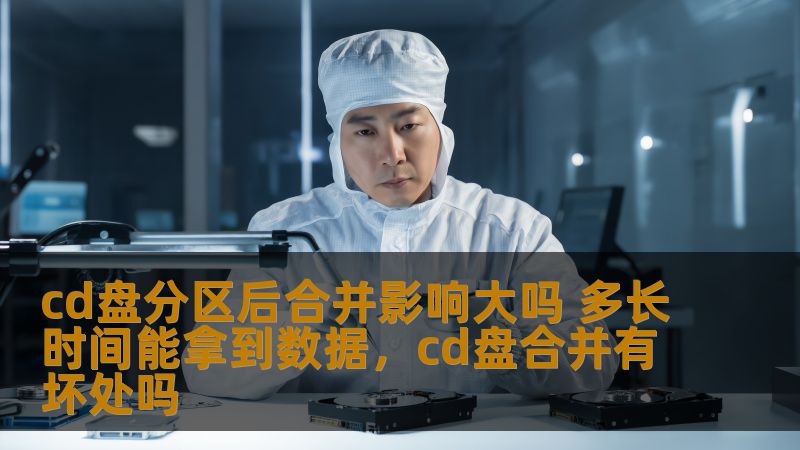 cd盘分区后合并影响大吗 多长时间能拿到数据，cd盘合并有坏处吗