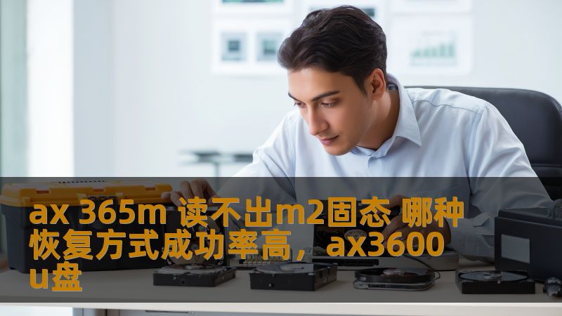 ax 365m 读不出m2固态 哪种恢复方式成功率高,ax3600 u盘 ax 365m 读不出m2固态 哪种恢复方式成功率高,ax3600 u盘