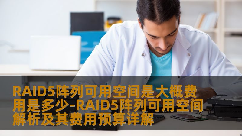 RAID5阵列可用空间是大概费用是多少-RAID5阵列可用空间解析及其费用预算详解
