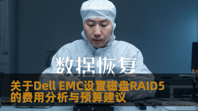 关于Dell EMC设置磁盘RAID5的费用分析与预算建议