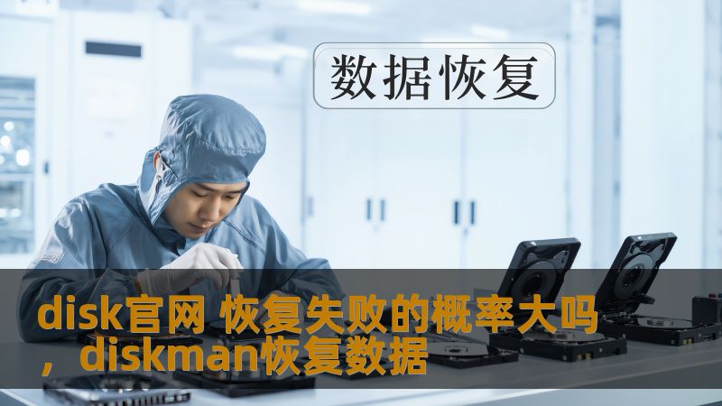 disk官网 恢复失败的概率大吗，diskman恢复数据