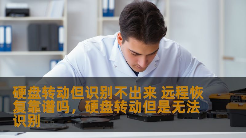 硬盘转动但识别不出来 远程恢复靠谱吗,硬盘转动但是无法识别 硬盘转动但识别不出来 远程恢复靠谱吗,硬盘转动但是无法识别