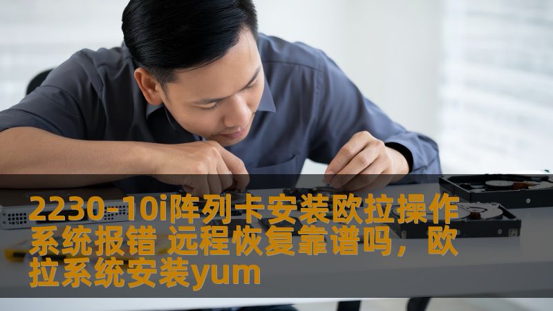 2230-10i阵列卡安装欧拉操作系统报错 远程恢复靠谱吗，欧拉系统安装yum