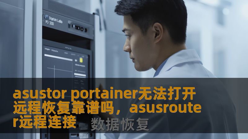 asustor portainer无法打开 远程恢复靠谱吗,asusrouter远程连接 asustor portainer无法打开 远程恢复靠谱吗,asusrouter远程连接