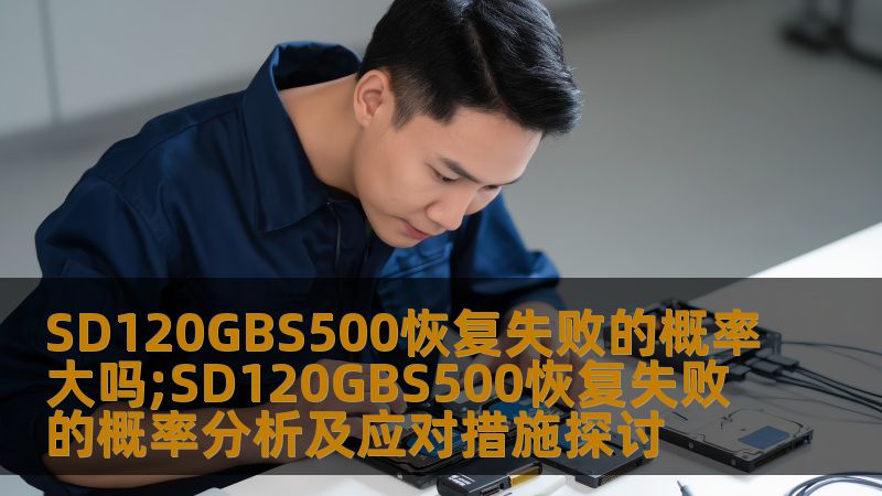 SD120GBS500恢复失败的概率大吗;SD120GBS500恢复失败的概率分析及应对措施探讨