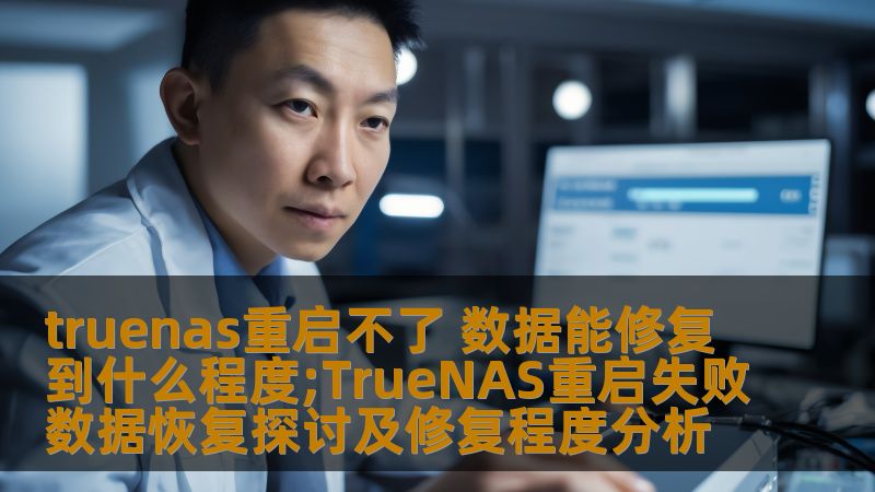 truenas重启不了 数据能修复到什么程度;TrueNAS重启失败数据恢复探讨及修复程度分析