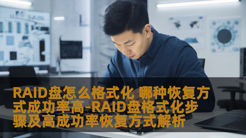 RAID盘怎么格式化 哪种恢复方式成功率高-RAID盘格式化步骤及高成功率恢复方式解析