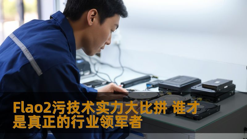 Flao2污技术实力大比拼 谁才是真正的行业领军者 Flao2污技术实力大比拼 谁才是真正的行业领军者