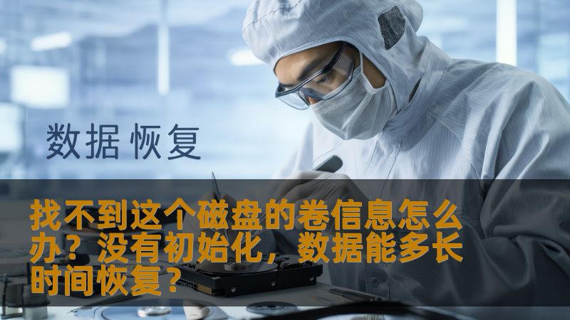 找不到这个磁盘的卷信息怎么办?没有初始化,数据能多长时间恢复? 找不到这个磁盘的卷信息怎么办?没有初始化,数据能多长时间恢复?