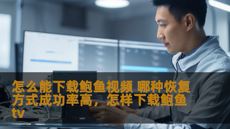 怎么能下载鲍鱼视频 哪种恢复方式成功率高，怎样下载鲍鱼tv