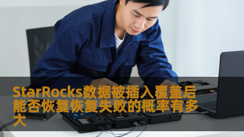 StarRocks数据被插入覆盖后能否恢复恢复失败的概率有多大 StarRocks数据被插入覆盖后能否恢复恢复失败的概率有多大