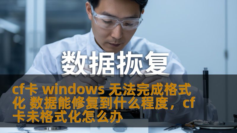 cf卡 windows 无法完成格式化 数据能修复到什么程度，cf卡未格式化怎么办
