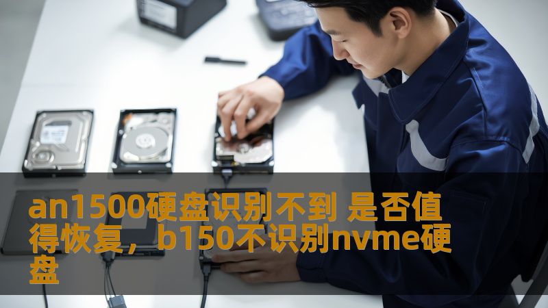 an1500硬盘识别不到 是否值得恢复，b150不识别nvme硬盘
