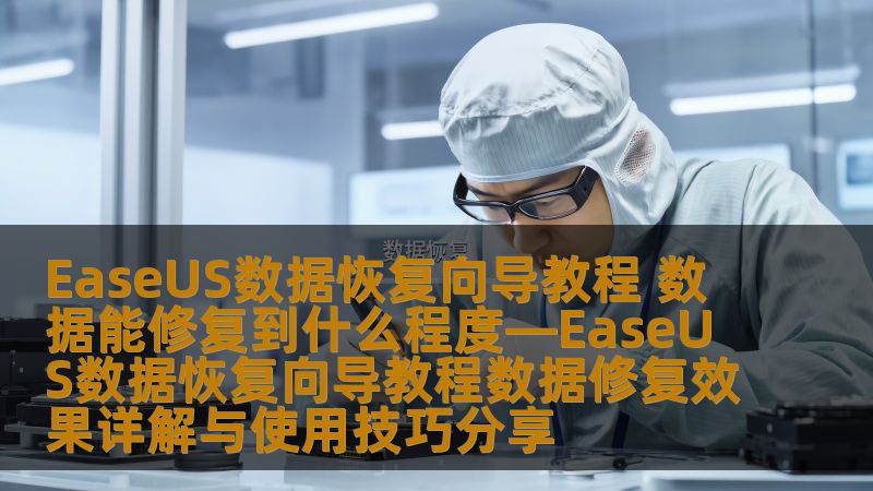 EaseUS数据恢复向导教程 数据能修复到什么程度—EaseUS数据恢复向导教程数据修复效果详解与使用技巧分享