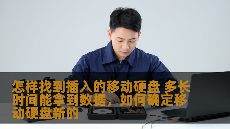 怎样找到插入的移动硬盘 多长时间能拿到数据,如何确定移动硬盘新的 怎样找到插入的移动硬盘 多长时间能拿到数据,如何确定移动硬盘新的