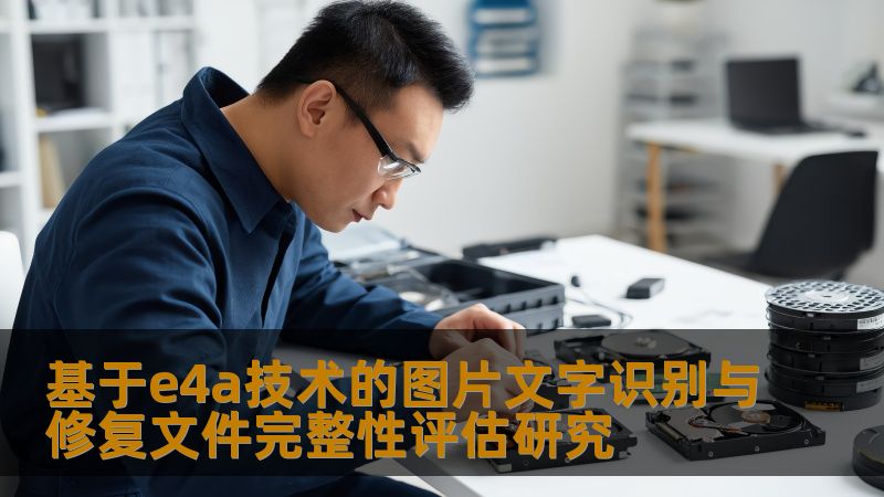 基于e4a技术的图片文字识别与修复文件完整性评估研究 基于e4a技术的图片文字识别与修复文件完整性评估研究