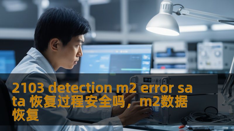 2103 detection m2 error sata 恢复过程安全吗,m2数据恢复 2103 detection m2 error sata 恢复过程安全吗,m2数据恢复
