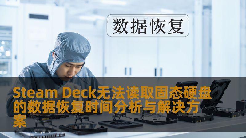 Steam Deck无法读取固态硬盘的数据恢复时间分析与解决方案 Steam Deck无法读取固态硬盘的数据恢复时间分析与解决方案