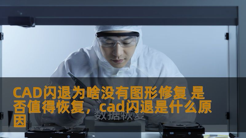 CAD闪退为啥没有图形修复 是否值得恢复,cad闪退是什么原因 CAD闪退为啥没有图形修复 是否值得恢复,cad闪退是什么原因
