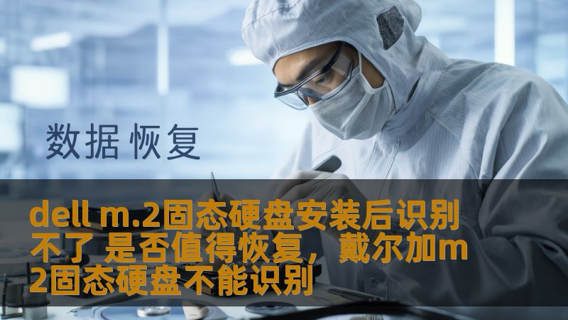 dell m.2固态硬盘安装后识别不了 是否值得恢复，戴尔加m2固态硬盘不能识别