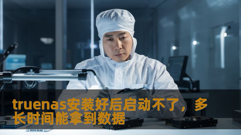 truenas安装好后启动不了,多长时间能拿到数据 truenas安装好后启动不了,多长时间能拿到数据