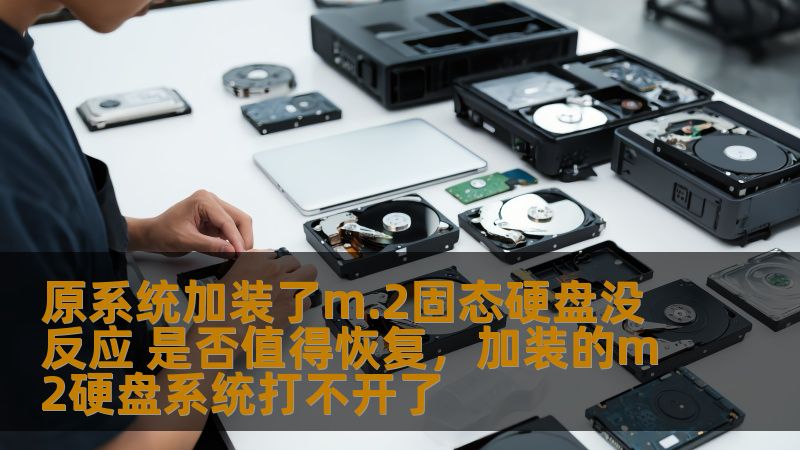 原系统加装了m.2固态硬盘没反应 是否值得恢复,加装的m2硬盘系统打不开了 原系统加装了m.2固态硬盘没反应 是否值得恢复,加装的m2硬盘系统打不开了