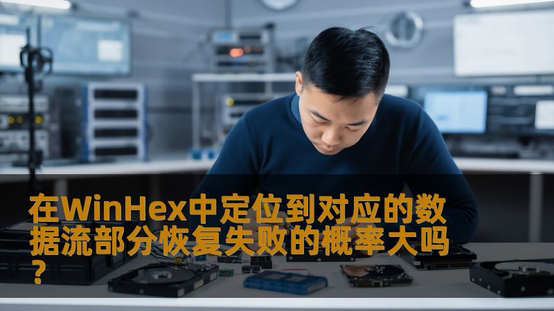 在WinHex中定位到对应的数据流部分恢复失败的概率大吗？