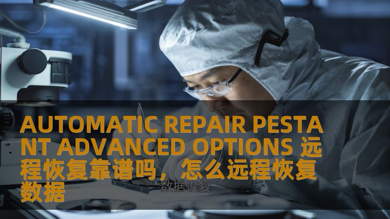 AUTOMATIC REPAIR PESTANT ADVANCED OPTIONS 远程恢复靠谱吗,怎么远程恢复数据 AUTOMATIC REPAIR PESTANT ADVANCED OPTIONS 远程恢复靠谱吗,怎么远程恢复数据