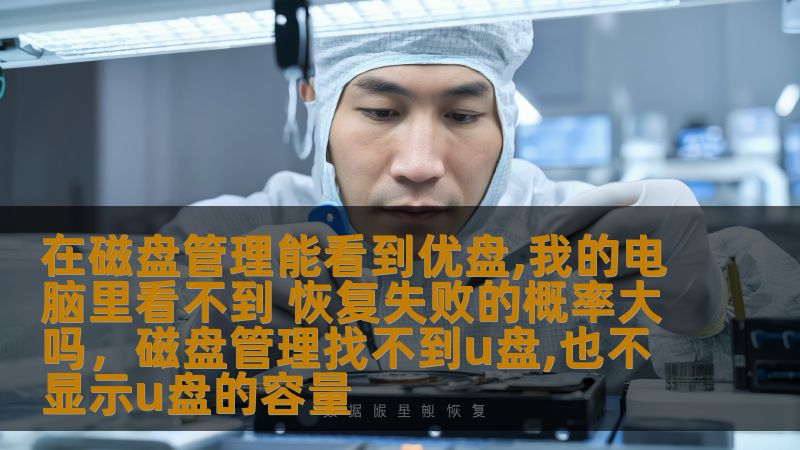 在磁盘管理能看到优盘,我的电脑里看不到 恢复失败的概率大吗，磁盘管理找不到u盘,也不显示u盘的容量