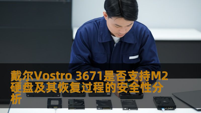 戴尔Vostro 3671是否支持M2硬盘及其恢复过程的安全性分析 戴尔Vostro 3671是否支持M2硬盘及其恢复过程的安全性分析