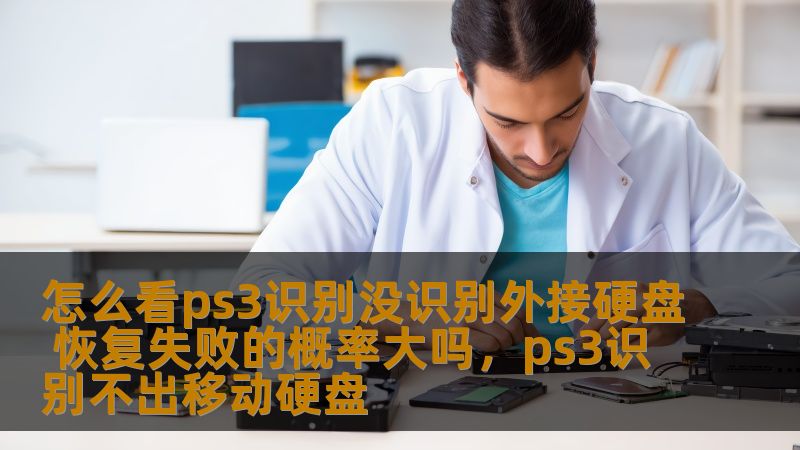 怎么看ps3识别没识别外接硬盘 恢复失败的概率大吗,ps3识别不出移动硬盘 怎么看ps3识别没识别外接硬盘 恢复失败的概率大吗,ps3识别不出移动硬盘