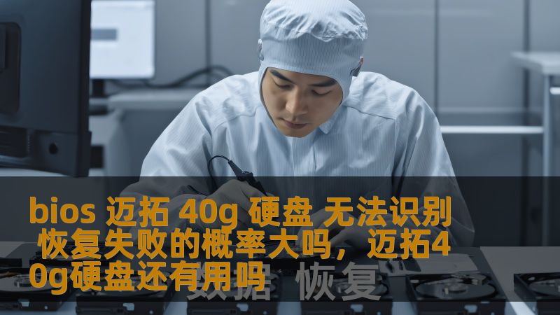 bios 迈拓 40g 硬盘 无法识别 恢复失败的概率大吗，迈拓40g硬盘还有用吗